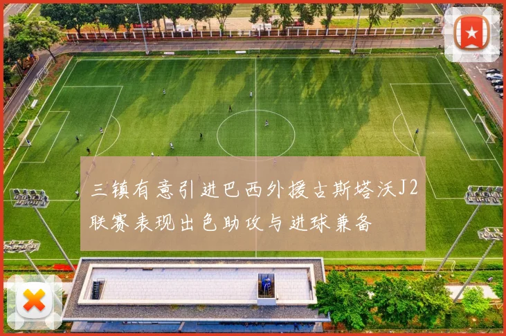三镇有意引进巴西外援古斯塔沃J2联赛表现出色助攻与进球兼备