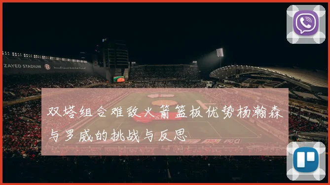 双塔组合难敌火箭篮板优势杨瀚森与罗威的挑战与反思
