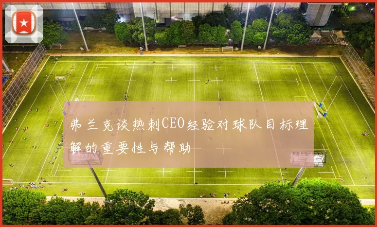 弗兰克谈热刺CEO经验对球队目标理解的重要性与帮助