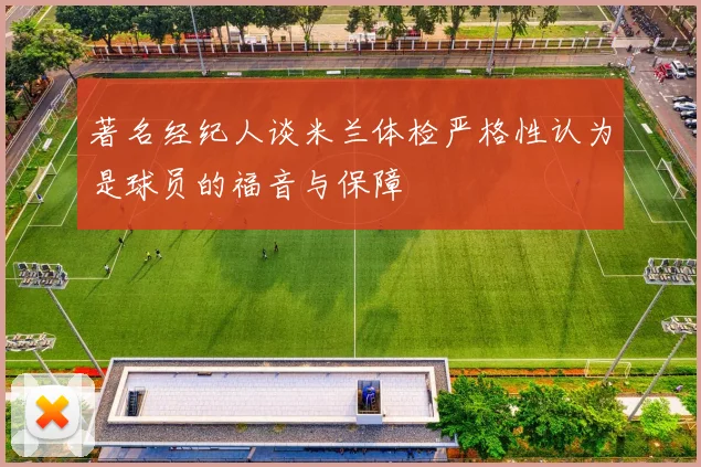 著名经纪人谈米兰体检严格性认为是球员的福音与保障